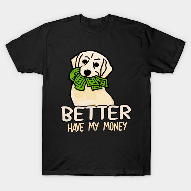 Better Have My Money T-Shirt by CheekyGirlFriday